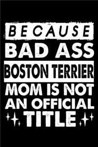 Because Bad Ass Boston Terrier Mom is not an official Title