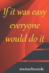 if it was easy everyone would do it