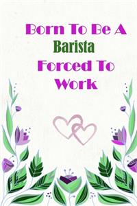 Born To Be A Barista Forced To Work