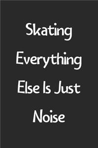 Skating Everything Else Is Just Noise