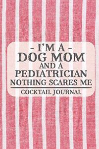 I'm a Dog Mom and a Pediatrician Nothing Scares Me Coctail Journal: Blank Cocktail Journal to Write in for Women, Bartenders, Alcohol Drink Log, Document all Your Special Recipes and Notes... for Women, Wife, Mom, Au