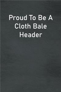 Proud To Be A Cloth Bale Header