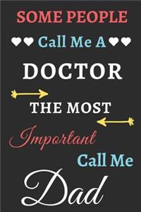 Some People Call Me A Doctor The Most Important Call Me Dad