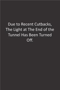 Due to Recent Cutbacks, The Light at The End of the Tunnel Has Been Turned Off.