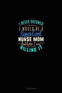 I Never Dreamed I Would Be A Super Cool Nurse Mom But Here I Am Killing It