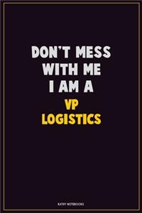 Don't Mess With Me, I Am A VP Logistics