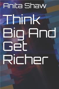 Think Big And Get Richer
