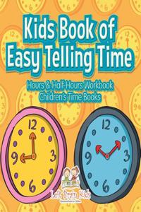 Kids Book of Easy Telling Time: Hours & Half-Hours Workbook Children's Time Books