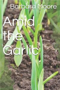 Amid the Garlic