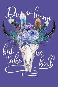 Do No Harm But Take No Bull