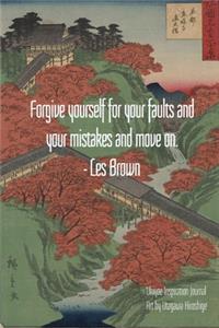 Forgive yourself for your faults and your mistakes and move on. - Les Brown