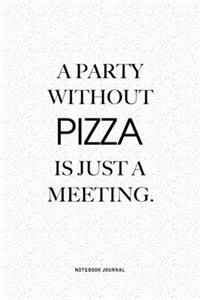 A Party Without Pizza Is Just A Meeting