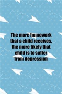 The More Homework that A child Receives, the More Likely that child Is To Suffer From Depression