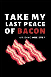 Take My Last Peace Of Bacon - Said No One, Ever