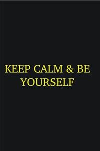 Keep calm & be yourself