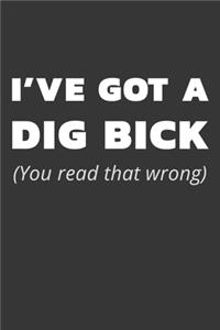 I've Got A Dig Bick Notebook