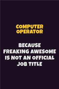 Computer Operator, Because Freaking Awesome Is Not An Official Job Title