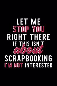 Let Me Stop You Right There If This Isn't About Scrapbooking I'm Not Interested