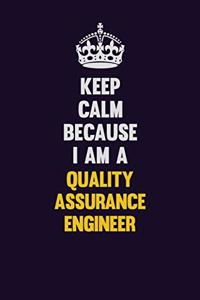 Keep Calm Because I Am A Quality Assurance Engineer