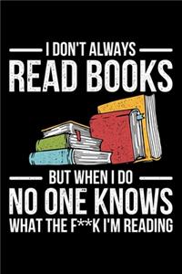 I Don't ALways Read Books But When I Do No One Knows What The F**k I'm Reading