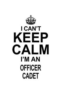 I Can't Keep Calm I'm An Officer Cadet