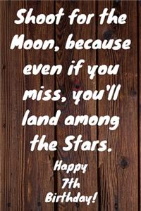 Shoot for the Moon, because even if you miss, you'll land among the Stars. Happy 7th Birthday!