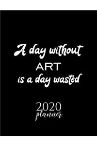 A Day Without Art Is A Day Wasted 2020 Planner