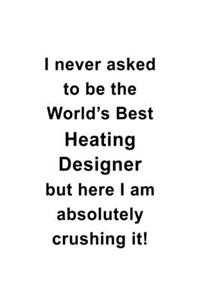 I Never Asked To Be The World's Best Heating Designer But Here I Am Absolutely Crushing It