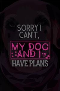 Sorry I Can't, My Dog And I Have Plans