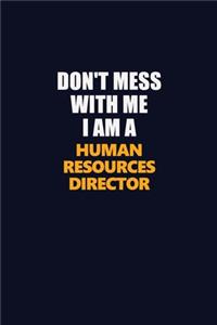 Don't Mess With Me I Am A Human Resources Director