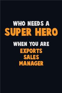 Who Need A SUPER HERO, When You Are Exports Sales Manager