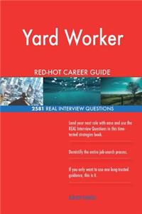 Yard Worker RED-HOT Career Guide; 2581 REAL Interview Questions
