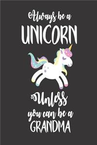 Always Be A Unicorn Unless You Can Be A Grandma