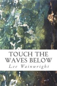 Touch the Waves Below