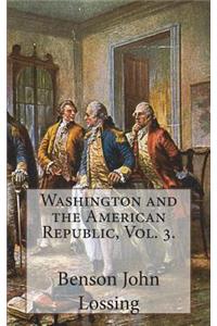 Washington and the American Republic, Vol. 3.