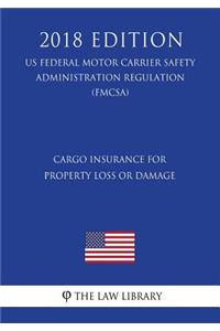 Cargo Insurance for Property Loss or Damage (US Federal Motor Carrier Safety Administration Regulation) (FMCSA) (2018 Edition)