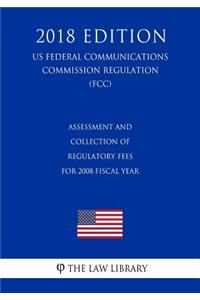 Assessment and Collection of Regulatory Fees for 2008 Fiscal Year (US Federal Communications Commission Regulation) (FCC) (2018 Edition)