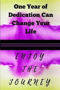 One Year of Dedication Can Change Your Life Enjoy the Journey