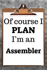 Of Course I Plan I'm an Assembler