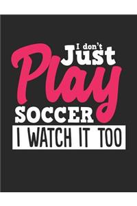 I Don't Just Play Soccer I Watch It Too