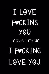 I Love Fucking You ...OOPS I Mean I Fucking Love You