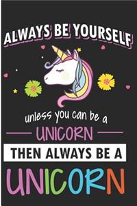 Always Be Yourself Unless You Can Be a Unicorn Then Always Be a Unicorn