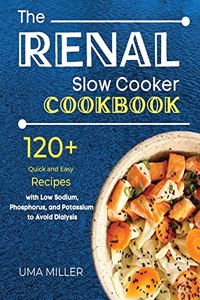 The Renal Slow Cooker Cookbook: 120+ Quick and Easy Recipes with Low Sodium, Phosphorus, and Potassium to Avoid Dialysis.