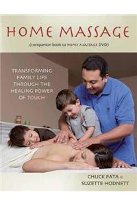 Home Massage: Transforming Family Life Through the Healing Power of Touch: Transforming Family Life Through the Healing Power of Touch