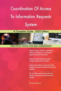 Coordination Of Access To Information Requests System A Complete Guide - 2020 Edition