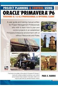 Project Planning & Control Using Primavera P6 Oracle Primavera P6 Versions 8.1 and 8.2 - Professional Client and Optional Client