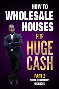 How to Wholesale Houses for Huge Cash Part 2 with Contracts Included