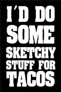I'd Do Some Sketchy Stuff For Tacos