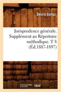 Jurisprudence Générale. Supplément Au Répertoire Méthodique. T 8 (Éd.1887-1897)