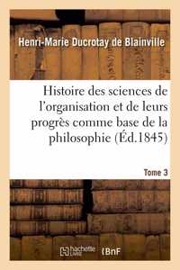 Histoire Des Sciences de l'Organisation Et de Leurs Progrès Comme Base de la Philosophie. Tome 3